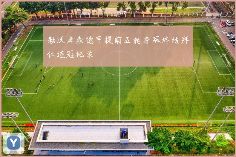 勒沃库森德甲提前五轮夺冠终结拜仁连冠纪录