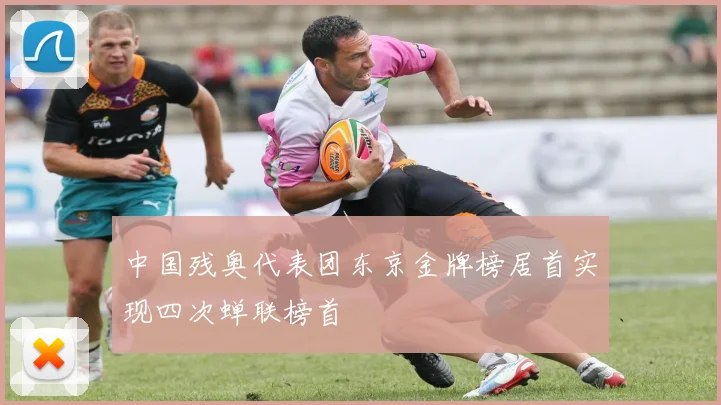 中国残奥代表团东京金牌榜居首实现四次蝉联榜首