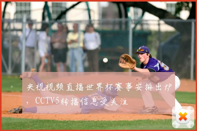 央视视频直播世界杯赛事安排出炉，CCTV5转播信息受关注