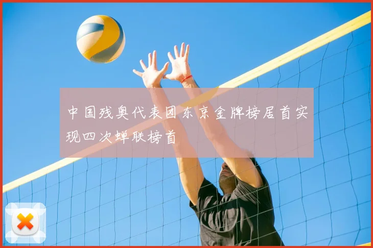 中国残奥代表团东京金牌榜居首实现四次蝉联榜首